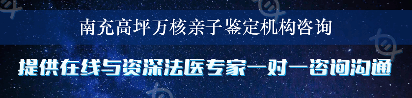 南充高坪万核亲子鉴定机构咨询